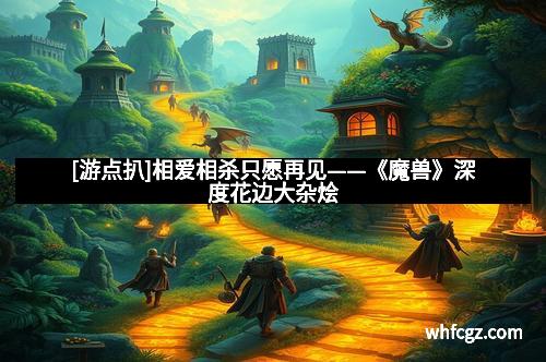 [游点扒]相爱相杀只愿再见——《魔兽》深度花边大杂烩